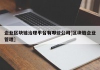 企业区块链治理平台有哪些公司[区块链企业管理]