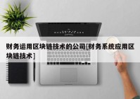 财务运用区块链技术的公司[财务系统应用区块链技术]