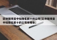 区块链项目中标排名前十的公司[区块链项目中标排名前十的公司有哪些]