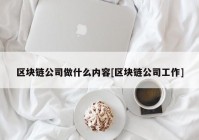 区块链公司做什么内容[区块链公司工作]