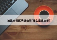 波比全景区块链公司[什么是波比币]