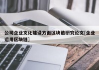 公司企业文化建设方面区块链研究论文[企业运用区块链]