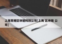 上海常规区块链科技公司[上海 区块链 公司]