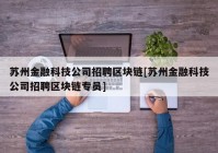 苏州金融科技公司招聘区块链[苏州金融科技公司招聘区块链专员]