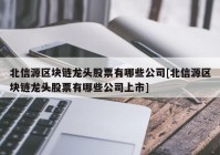 北信源区块链龙头股票有哪些公司[北信源区块链龙头股票有哪些公司上市]