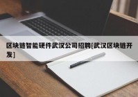 区块链智能硬件武汉公司招聘[武汉区块链开发]